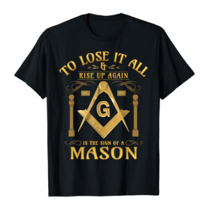 "To Lose It All & Rise Up Again" Masonic T-Shirt